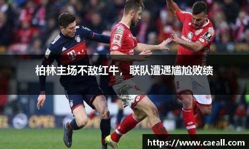 柏林主场不敌红牛，联队遭遇尴尬败绩