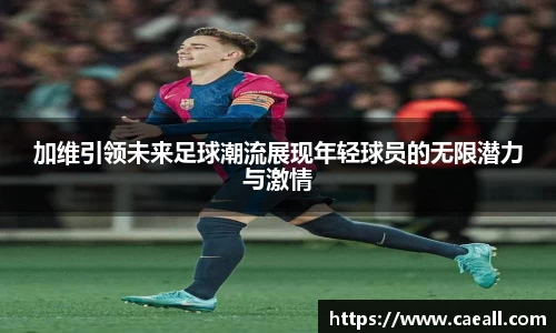 加维引领未来足球潮流展现年轻球员的无限潜力与激情